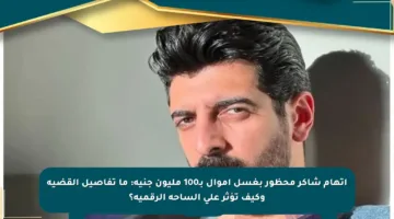 اتهام شاكر محظور بغسل أموال بـ100 مليون جنيه: ما تفاصيل القضية وكيف تؤثر على الساحة الرقمية؟